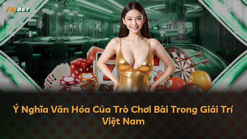 Ý Nghĩa Văn Hóa Của Trò Chơi Bài Trong Giải Trí Việt Nam