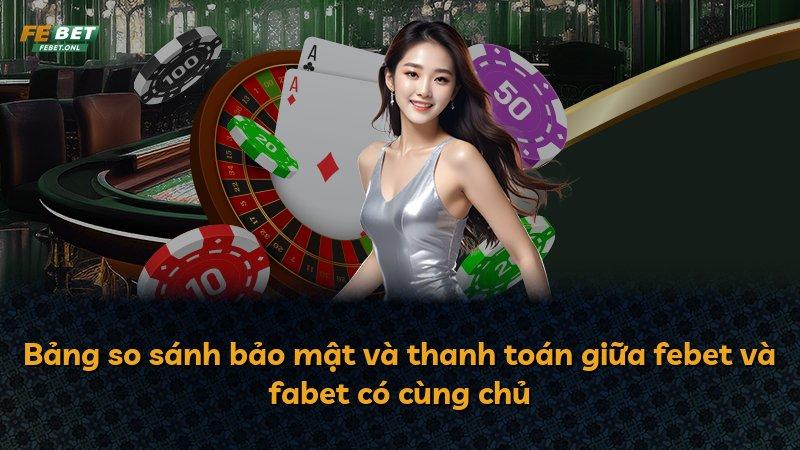 Bảng so sánh bảo mật và thanh toán giữa febet và fabet có cùng chủ