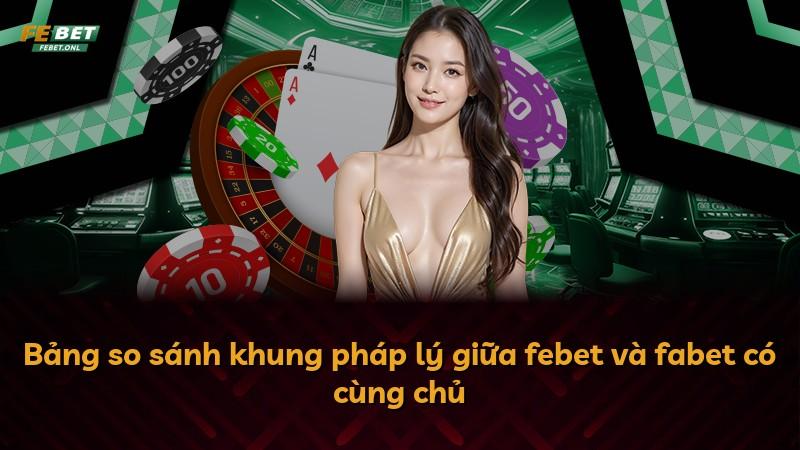 Bảng so sánh khung pháp lý giữa febet và fabet có cùng chủ