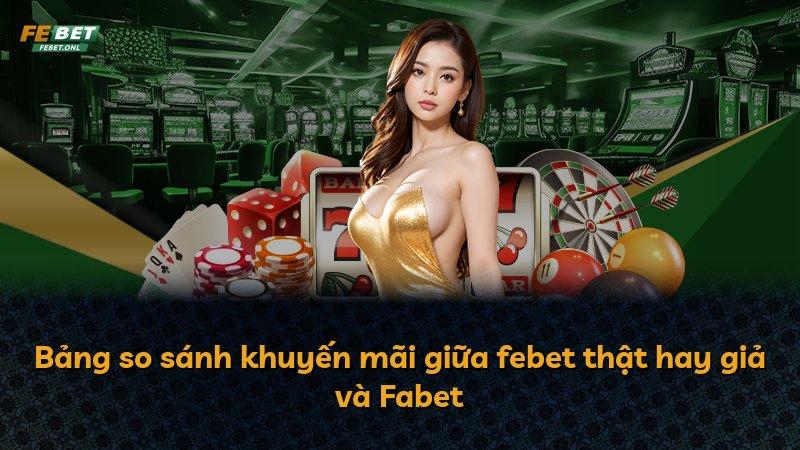 Bảng so sánh khuyến mãi giữa febet thật hay giả và Fabet