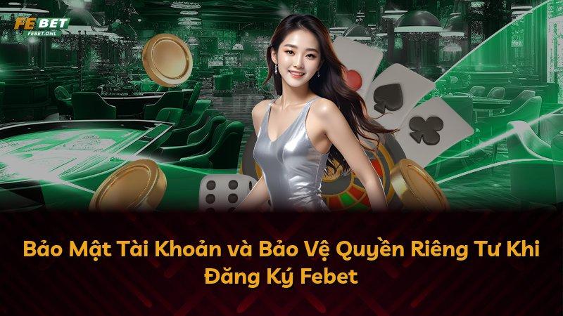 Bảo Mật Tài Khoản và Bảo Vệ Quyền Riêng Tư Khi Đăng Ký Febet