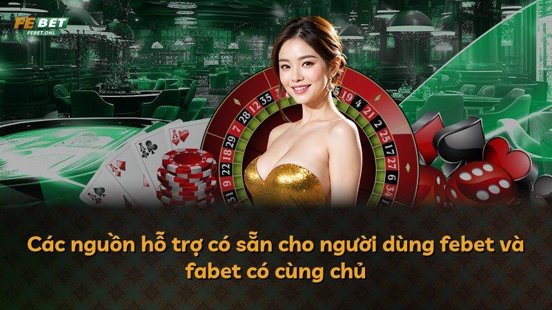 Các nguồn hỗ trợ có sẵn cho người dùng febet và fabet có cùng chủ