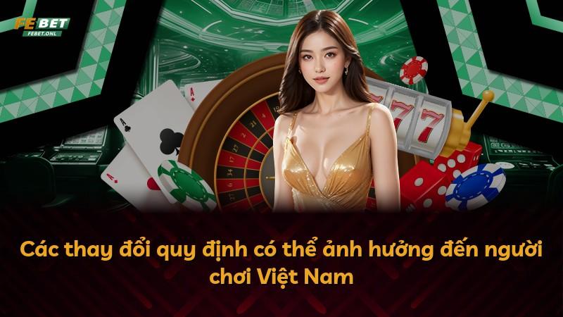 Các thay đổi quy định có thể ảnh hưởng đến người chơi Việt Nam