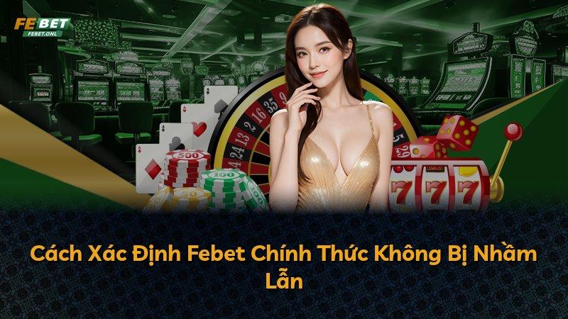 Cách Xác Định Febet Chính Thức Không Bị Nhầm Lẫn