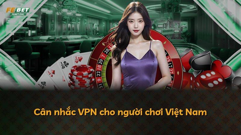 Cân nhắc VPN cho người chơi Việt Nam