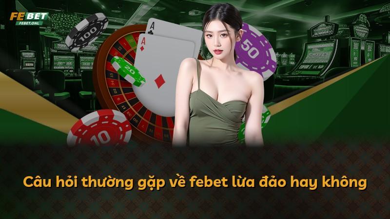Câu hỏi thường gặp về febet lừa đảo hay không