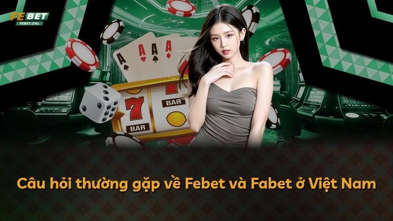 Câu hỏi thường gặp về Febet và Fabet ở Việt Nam