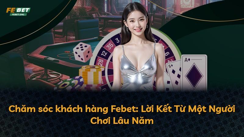 Chăm sóc khách hàng Febet: Lời Kết Từ Một Người Chơi Lâu Năm