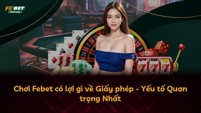 Chơi Febet có lợi gì về Giấy phép - Yếu tố Quan trọng Nhất