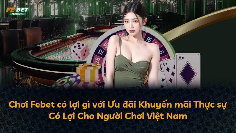 Chơi Febet có lợi gì với Ưu đãi Khuyến mãi Thực sự Có Lợi Cho Người Chơi Việt Nam