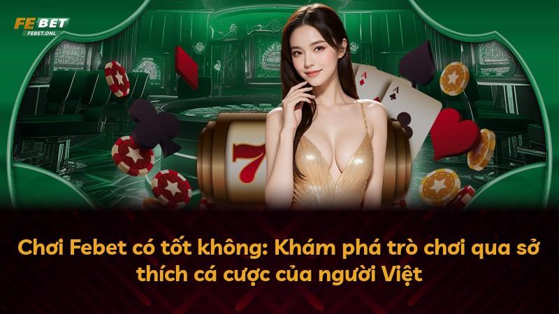 Chơi Febet có tốt không: Khám phá trò chơi qua sở thích cá cược của người Việt