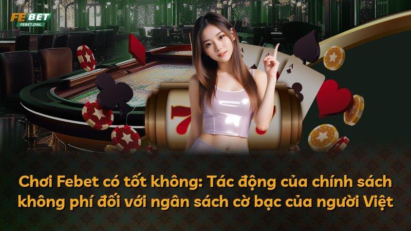 Chơi Febet có tốt không: Tác động của chính sách không phí đối với ngân sách cờ bạc của người Việt