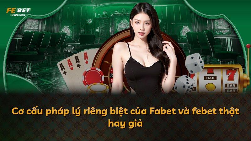 Cơ cấu pháp lý riêng biệt của Fabet và febet thật hay giả