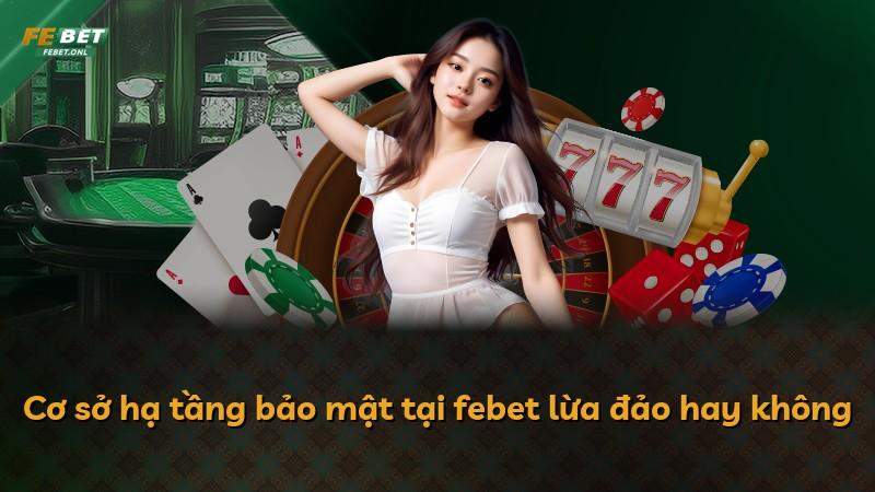 Cơ sở hạ tầng bảo mật tại febet lừa đảo hay không