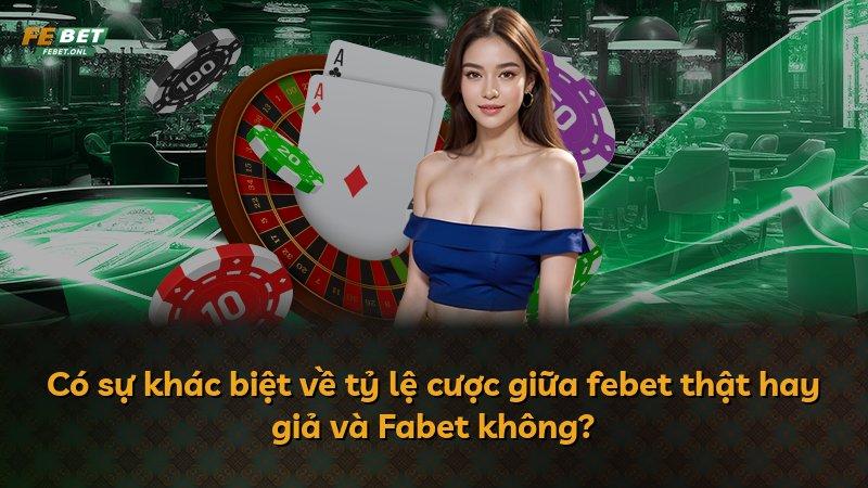 Có sự khác biệt về tỷ lệ cược giữa febet thật hay giả và Fabet không?