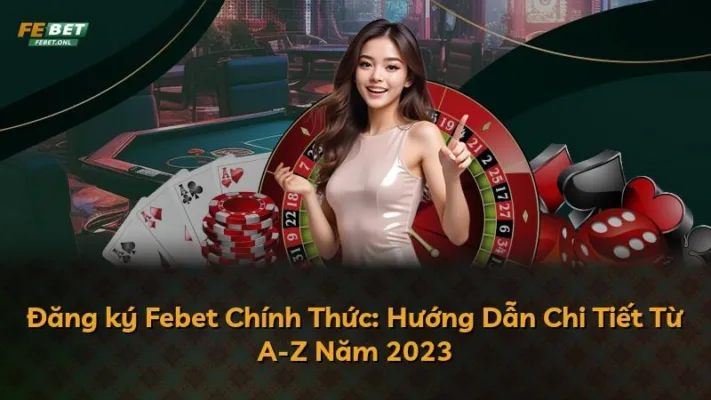 Đăng ký Febet Chính Thức: Hướng Dẫn Chi Tiết Từ A-Z Năm 2023