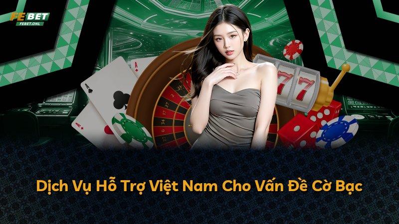 Dịch Vụ Hỗ Trợ Việt Nam Cho Vấn Đề Cờ Bạc