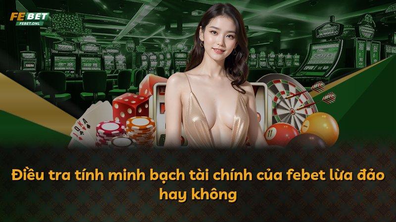 Điều tra tính minh bạch tài chính của febet lừa đảo hay không
