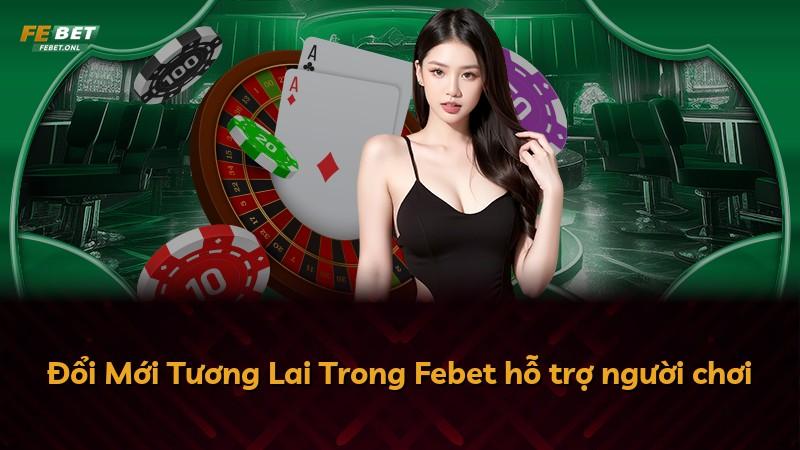 Đổi Mới Tương Lai Trong Febet hỗ trợ người chơi