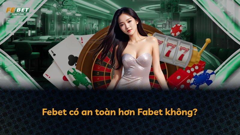 Febet có an toàn hơn Fabet không?