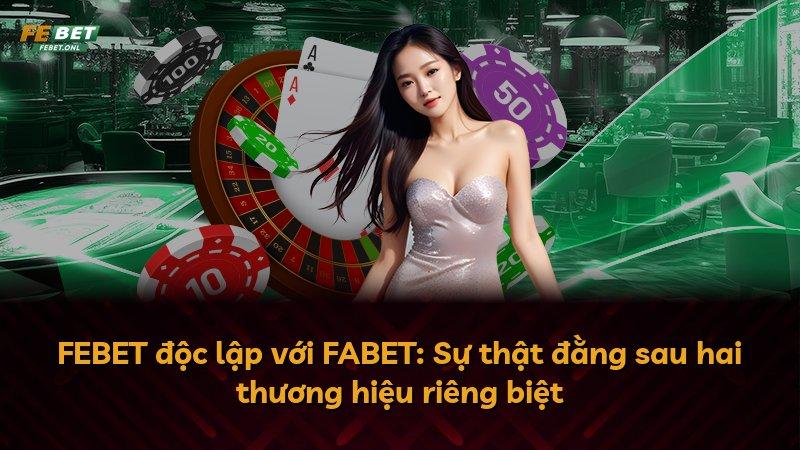 FEBET độc lập với FABET: Sự thật đằng sau hai thương hiệu riêng biệt