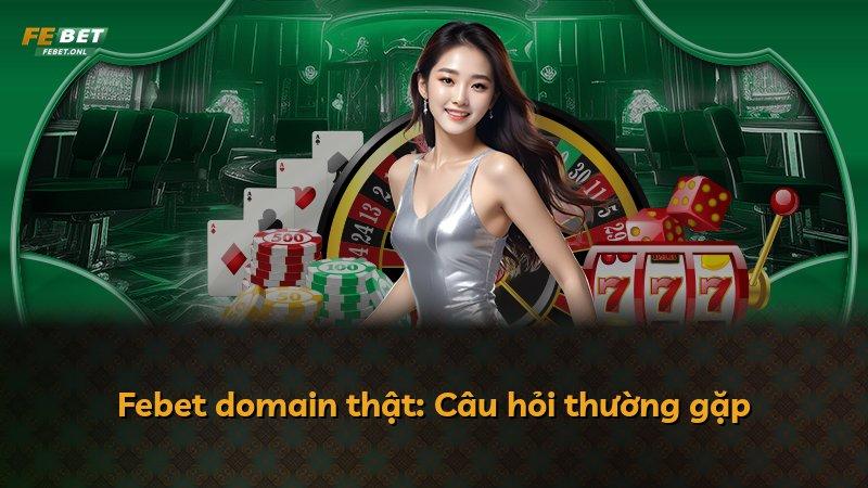 Febet domain thật: Câu hỏi thường gặp