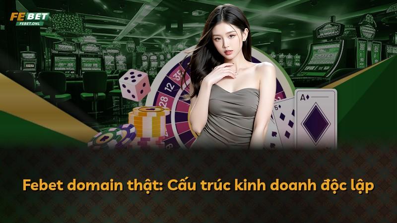 Febet domain thật: Cấu trúc kinh doanh độc lập