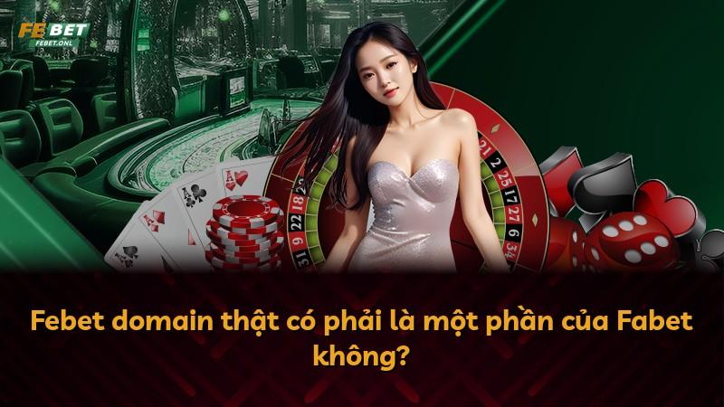 Febet domain thật có phải là một phần của Fabet không?