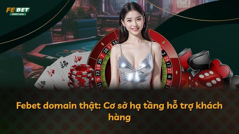 Febet domain thật: Cơ sở hạ tầng hỗ trợ khách hàng