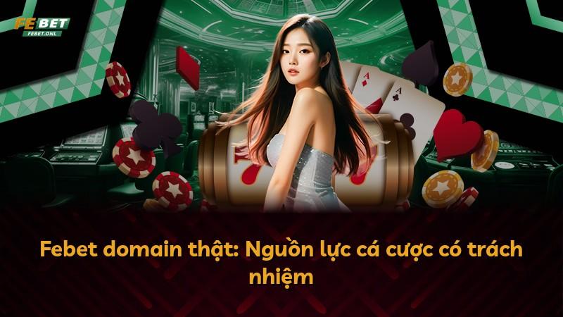 Febet domain thật: Nguồn lực cá cược có trách nhiệm