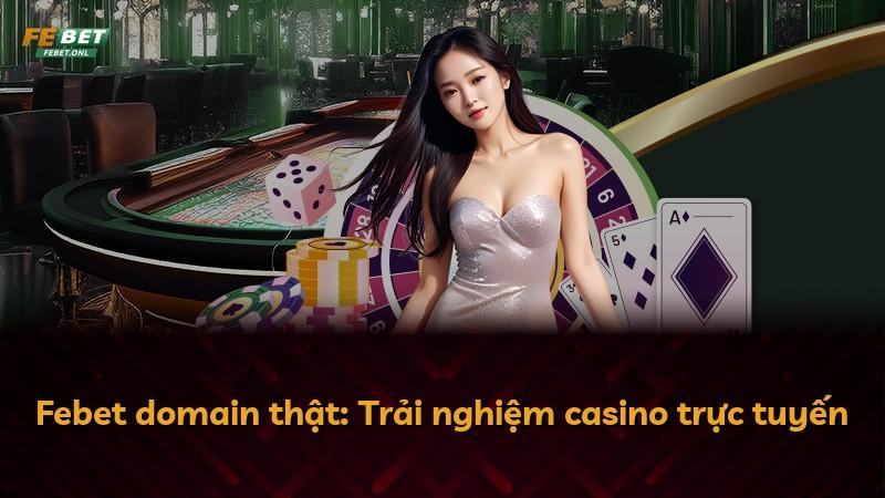 Febet domain thật: Trải nghiệm casino trực tuyến