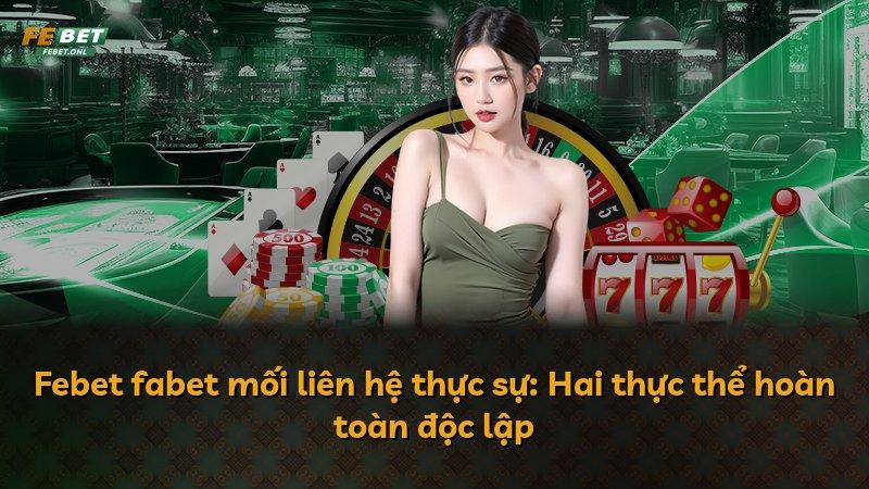 Febet fabet mối liên hệ thực sự: Hai thực thể hoàn toàn độc lập