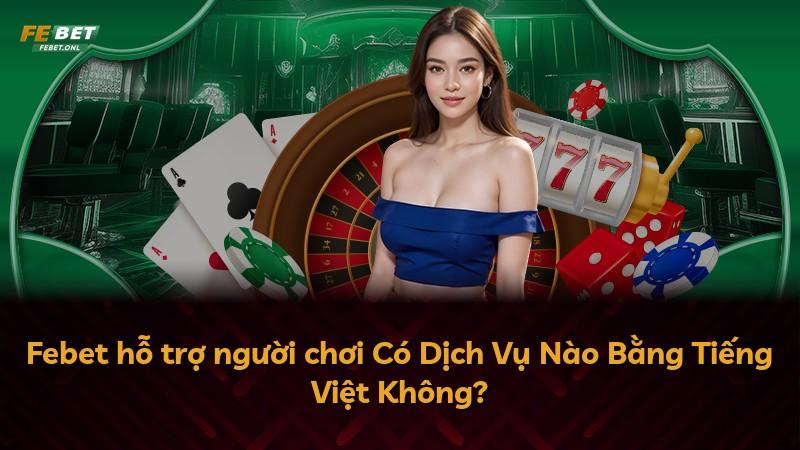 Febet hỗ trợ người chơi Có Dịch Vụ Nào Bằng Tiếng Việt Không?