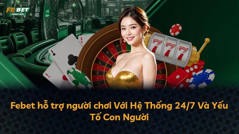 Febet hỗ trợ người chơi Với Hệ Thống 24/7 Và Yếu Tố Con Người