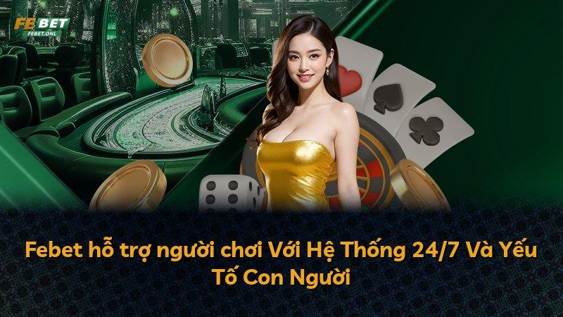 Febet hỗ trợ người chơi Với Hệ Thống 24/7 Và Yếu Tố Con Người