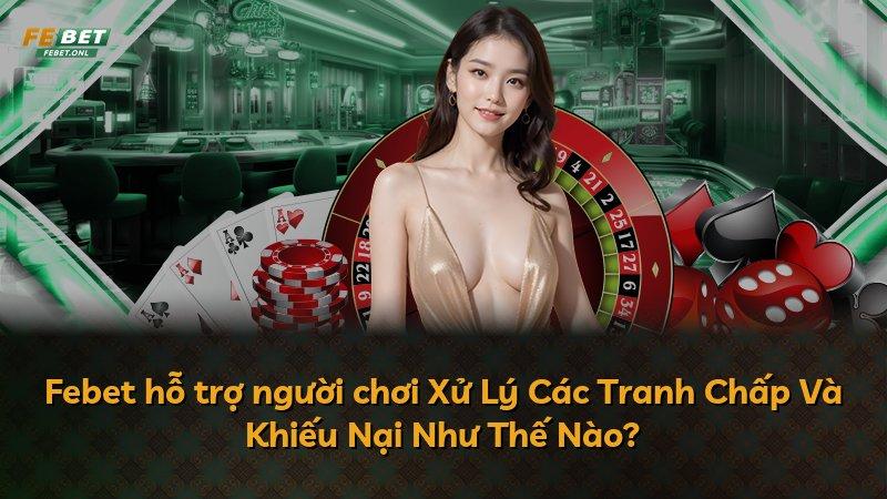 Febet hỗ trợ người chơi Xử Lý Các Tranh Chấp Và Khiếu Nại Như Thế Nào?