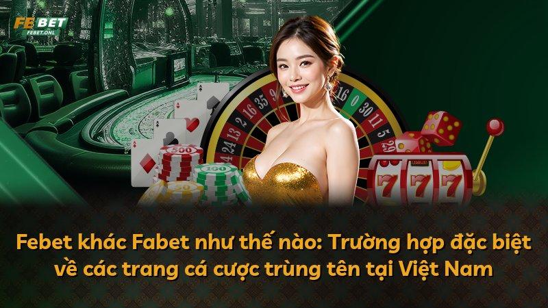 Febet khác Fabet như thế nào: Trường hợp đặc biệt về các trang cá cược trùng tên tại Việt Nam