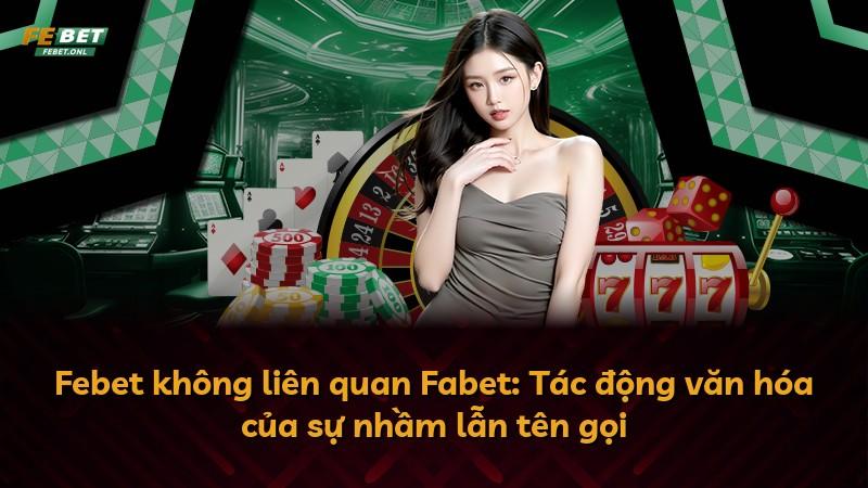 Febet không liên quan Fabet: Tác động văn hóa của sự nhầm lẫn tên gọi