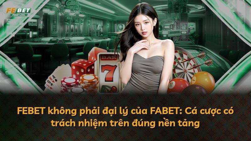 FEBET không phải đại lý của FABET: Cá cược có trách nhiệm trên đúng nền tảng