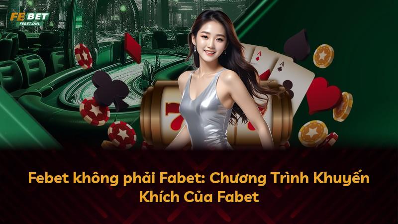 Febet không phải Fabet: Chương Trình Khuyến Khích Của Fabet