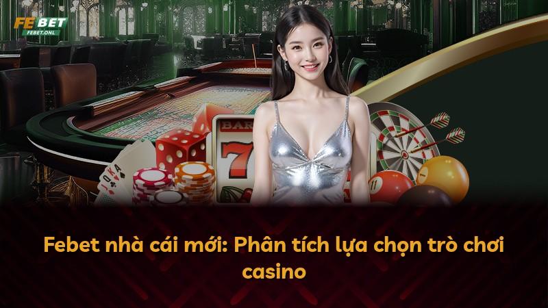 Febet nhà cái mới: Phân tích lựa chọn trò chơi casino