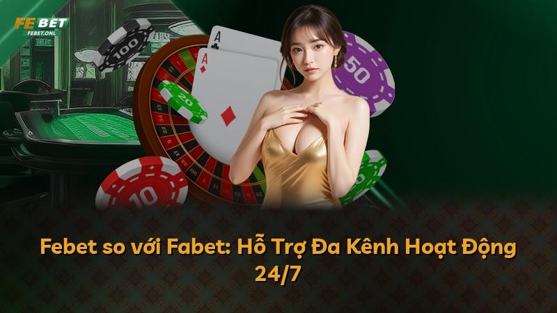 Febet so với Fabet: Hỗ Trợ Đa Kênh Hoạt Động 24/7