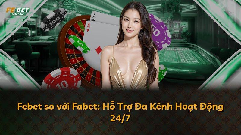 Febet so với Fabet: Hỗ Trợ Đa Kênh Hoạt Động 24/7
