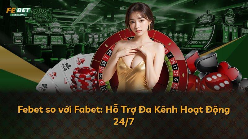Febet so với Fabet: Hỗ Trợ Đa Kênh Hoạt Động 24/7