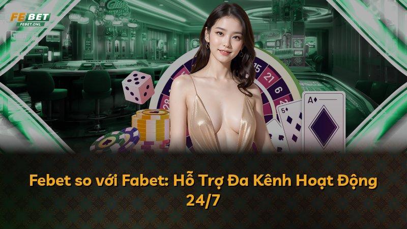 Febet so với Fabet: Hỗ Trợ Đa Kênh Hoạt Động 24/7