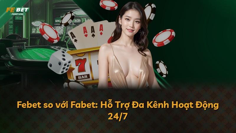 Febet so với Fabet: Hỗ Trợ Đa Kênh Hoạt Động 24/7