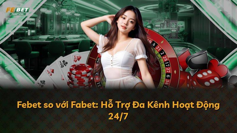 Febet so với Fabet: Hỗ Trợ Đa Kênh Hoạt Động 24/7