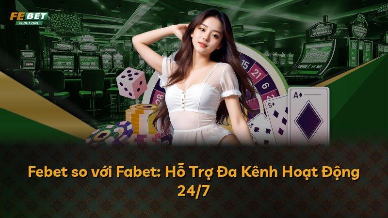 Febet so với Fabet: Hỗ Trợ Đa Kênh Hoạt Động 24/7