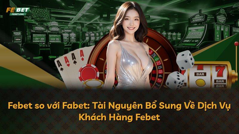 Febet so với Fabet: Tài Nguyên Bổ Sung Về Dịch Vụ Khách Hàng Febet
