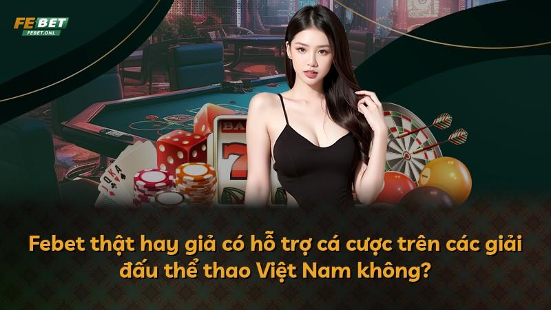 Febet thật hay giả có hỗ trợ cá cược trên các giải đấu thể thao Việt Nam không?